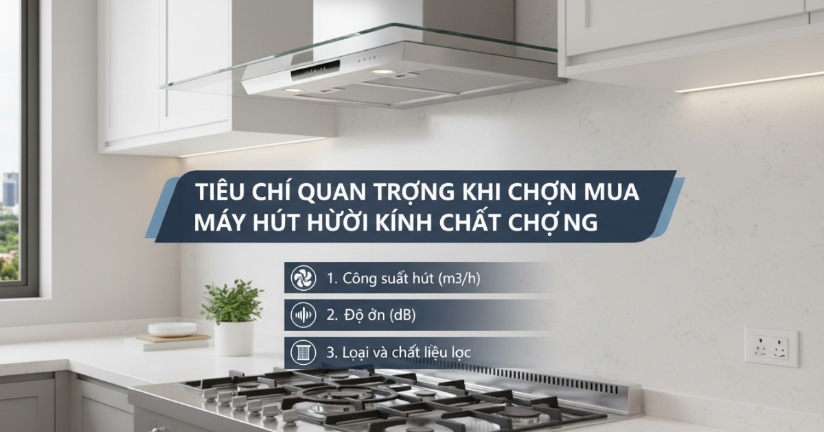 Tiêu chí quan trọng khi chọn mua máy hút mùi kính chất lượng